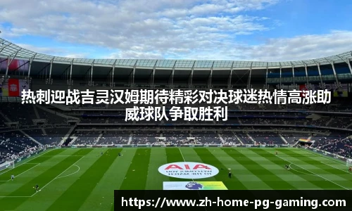 热刺迎战吉灵汉姆期待精彩对决球迷热情高涨助威球队争取胜利