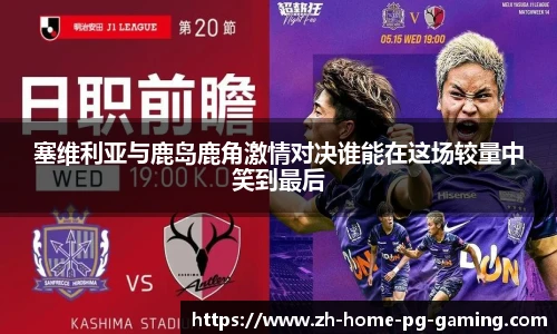 塞维利亚与鹿岛鹿角激情对决谁能在这场较量中笑到最后